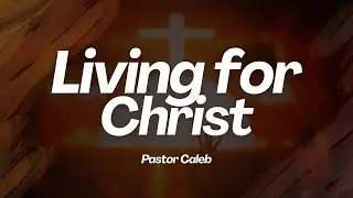 Living for Christ by Pastor Caleb  Sunday Service - 1/11/2026