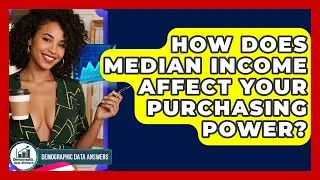 How Does Median Income Affect Your Purchasing Power? - Demographic Data Answers