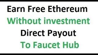 Earn Free Ethereum || Without investment || Direct payout To Faucet Hub