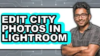 How to Edit City Photos in Lightroom - Easy Guide