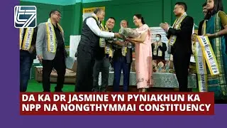 DA KA DR JASMINE YN PYNIAKHUN KA NPP NA NONGTHYMMAI CONSTITUENCY