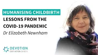 Humanising Childbirth: Lessons from the COVID-19 Pandemic - Dr Elizabeth Newnham