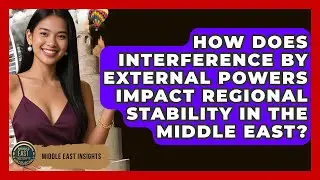 How Does Interference by External Powers Impact Regional Stability in the Middle East?