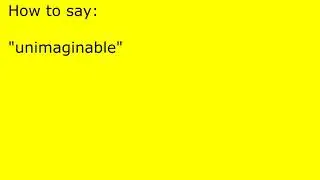 How to pronounce unimaginable