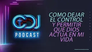 CDJ Podcast EP. 28 - Como dejar el control y permitir que Dios act&uacute;e en mi vida