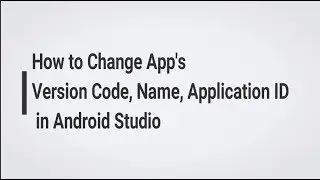 How to Change App's Version Code, Name, ID in Android Studio