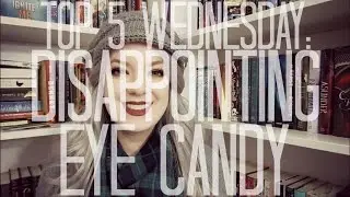 Disappointing Eye Candy | Top 5 Wednesday