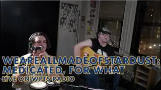 weareallmadeofstardust - Medicated, For What - Live on WPTS Radio