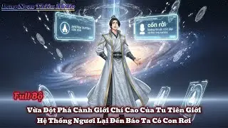 Full Bộ | Vừa Đột Phá Cảnh Giới Chí Cao Của Tu Tiên Giới Hệ Thống Ngươi Lại Đến Báo Ta Có Con Rơi