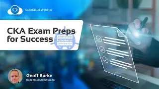 CKA Exam Preps for Success  - Geoff Burke | KodeKloud Webinar