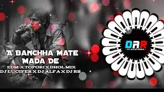 A  BANCHHA MATE MADA DE | EDM x TOPORI  x DHOL MIX |  DJ LUCIFER & DJ ALFA & DJ RS 