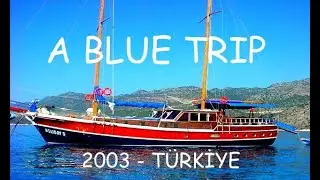 A BLUE TRIP (Mavi Yolculuk) on the Aegean and Mediterranean T&uuml;rkiye in 2003