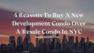 New vs. Resale: Why You Should Choose a New Development Condo || Heather Sells NYC