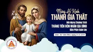 THÁNH LỄ MỪNG KÍNH THÁNH GIA THẤT - BỔN MẠNG CHƯƠNG TRÌNH THĂNG TIẾN HÔN NHÂN GIA ĐÌNH GPXL 2025