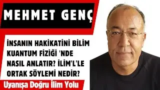 Mehmet Gen&ccedil; / İnsanın Hakikati Kuantum Fiziği'nde Nasıl Anlatılır?