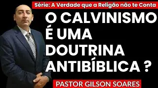 Calvinismo &eacute; B&iacute;blico ou Heresia? A Verdade Que a Religi&atilde;o N&atilde;o Te Conta | Pastor Gilson Soares.