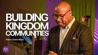 Building Kingdom Communities. By Pastor Denis Wade