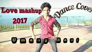 Love mashup 2017 | Dance cover | Umang Raut