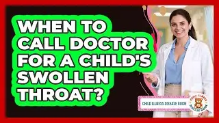 When To Call Doctor For A Child's Swollen Throat?