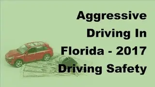 Aggressive Driving In Florida -  2017 Driving Safety Tips