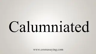 How To Say Calumniated