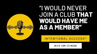 I Would Never Join a Club That Would Have Me as a Member - Intentional Success Podcast #43