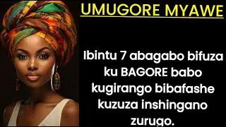 UMUGORE MYAWE; IBINTU 7 ABAGABO BIFUZA KU BAGORE BABO KUGIRANGO BIBAFASHE KUZUZA INSHINGANO ZABO👥