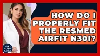 How Do I Properly Fit The ResMed AirFit N30i? - Sleep Apnea Support Network