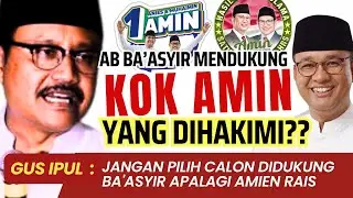 AB BASYIR DUKUNG, KOK AMIN YG DIHAKIMI, GUS IPUL JANGAN PILIH CALON  DIDUKUNG BAASYIR DAN AMIN RAIS