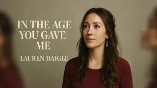 LAUREN DAIGLE style &ldquo;In the Age You Gave Me | Emotional Christian Gospel Worship Song 