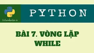 Bài 7. Vòng lặp While | Trí Tuệ Nhân Tạo ▶ Lập trình Python