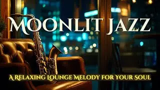 Moonlit Jazz: A Relaxing Lounge Melody for Your Soul 🎷✨#LoungeJazz #RelaxingTunes