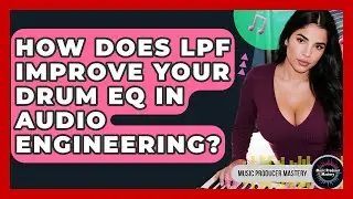 How Does LPF Improve Your Drum EQ In Audio Engineering? - Music Producer Mastery