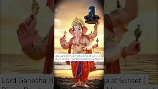 Lord Ganesha Holding Shivalinga at Sunset | Divine Darshan | Ganpati Bappa Morya #ganesh
