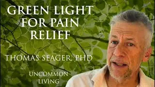 Green Light Provides Unbelievable Pain Relief | Thomas Seager PhD | Uncommon Living