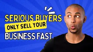 Serious Buyers Only: How to Sell Your Business Fast & Efficiently