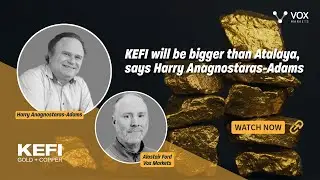 KEFI will be bigger than Atalaya, says Harry Anagnostaras-Adams