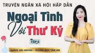 Truyện Tâm Lý Xã Hội: Ngoại Tình Với Thư Ký Tập 6 [HẾT] - Mc Tâm An diễn đọc truyền cảm, ấn tượng