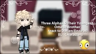 2X speed|| Three Alphas and Their Youngest Omega Brother react to Darien/Enzo as BL Characters +Luka
