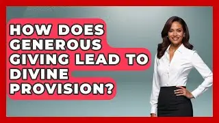 How Does Generous Giving Lead To Divine Provision? - Holy Wealth Habits