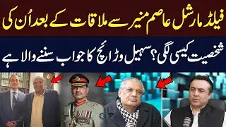 Meeting Field Marshal Asim Munir | Suhail Warraich Shares Honest Impression | Hum dekhay gay