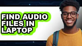 How to Find Audio Files in Laptop (updated)