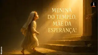 MENINA DO TEMPLO, M&Atilde;E DA ESPERAN&Ccedil;A 🎵 Maria e o Segredo do Sim Que Abre as Portas do C&eacute;u