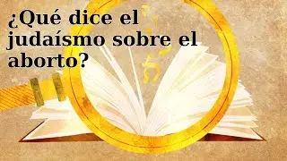 Q&A - ¿Qué dice el judaísmo sobre el aborto?