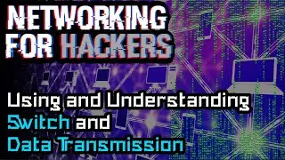 Using and Understanding Switch and Data Transmission | Networking for Hackers