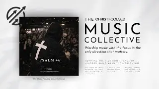 Psalm 46 | Indie Rock Worship Music &bull; God Our Refuge | Christ Focused Music Collective