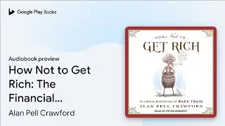 How Not to Get Rich: The Financial&hellip; by Alan Pell Crawford &middot; Audiobook preview