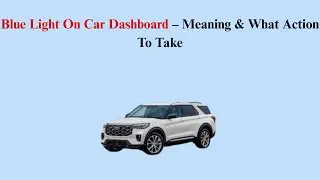 Blue Light On Car Dashboard &ndash; Meaning & What Action To Take