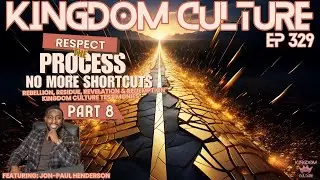 Kingdom Culture Episode 329 &mdash; &ldquo;Respect the Process PT 8: No More Shortcuts