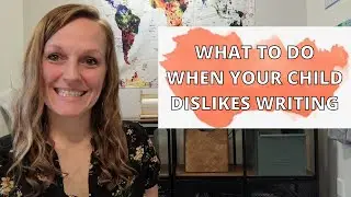 What to do when your child dislikes writing | Child doesn't like writing homeschool